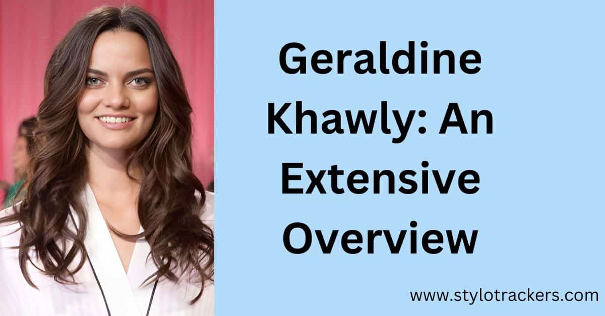 Geraldine Khawly: An Extensive Overview