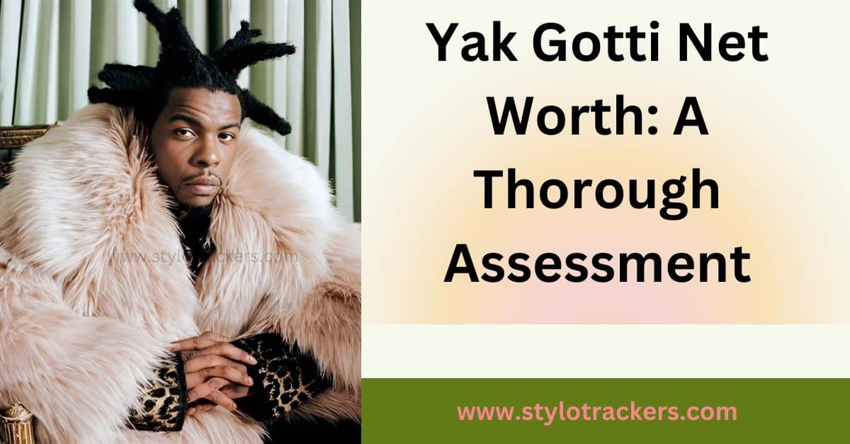 Yak Gotti Net Worth A Thorough Assessment